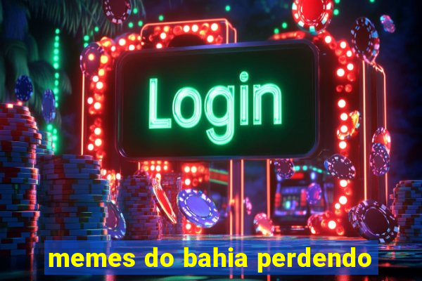 memes do bahia perdendo